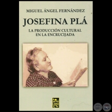 JOSEFINA PLÁ: LA PRODUCCIÓN CULTURAL EN LA ENCRUCIJADA - Autor: MIGUEL ÁNGEL FERNÁNDEZ - Año 2015